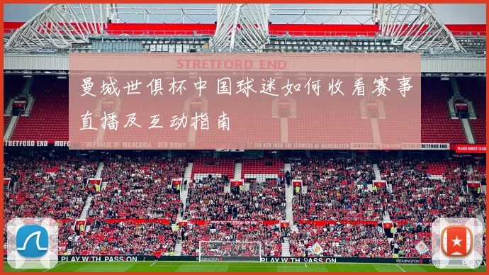 曼城世俱杯中国球迷如何收看赛事直播及互动指南